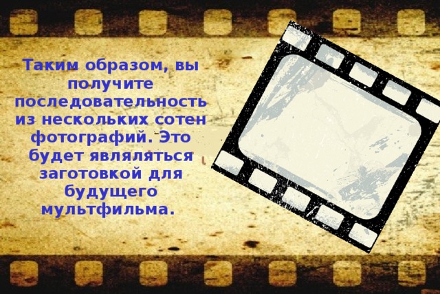  Таким образом, вы получите последовательность из нескольких сотен фотографий. Это будет являляться заготовкой для будущего мультфильма. 
