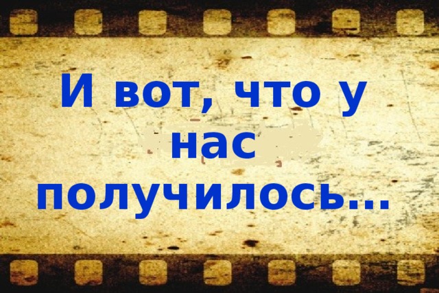   И вот, что у нас получилось… 