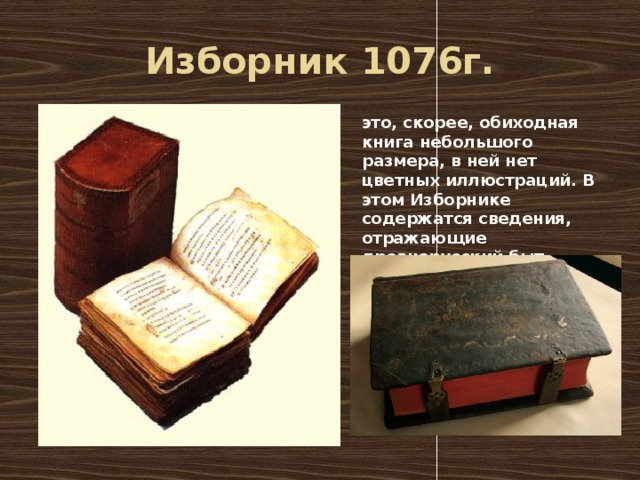 Изборник 1076г. это, скорее, обиходная книга небольшого размера, в ней нет цветных иллюстраций. В этом Изборнике содержатся сведения, отражающие древнерусский быт. 