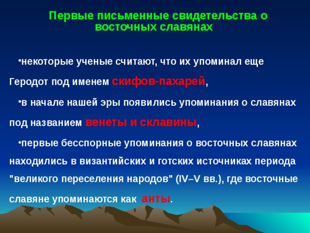 Первые письменные свидетельства о восточных славянах  некоторые ученые считают, что их упоминал еще Геродот под именем скифов-пахарей , в начале нашей эры появились упоминания о славянах под названием венеты и склавины , первые бесспорные упоминания о восточных славянах находились в византийских и готских источниках периода 