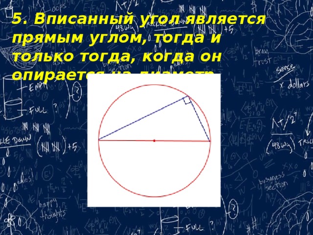 5. Вписанный угол является прямым углом, тогда и только тогда, когда он опирается на диаметр. 