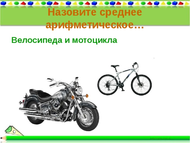 Назовите среднее арифметическое… Велосипеда и мотоцикла 
