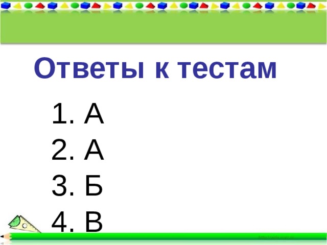 Ответы к тестам 1. А 2. А 3. Б 4. В 