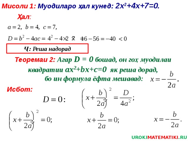 Мисоли 1: Муодиларо ҳал кунед: 2х 2 +4х+7=0 . Ҳал : Ҷ: Реша надорад Теоремаи 2:  Агар D = 0 бошад, он гоҳ муодилаи квадратии ax 2 +bx+c=0 як реша дорад,  бо ин формула ёфта мешавад: Исбот: UROKI MATEMATIKI .RU 