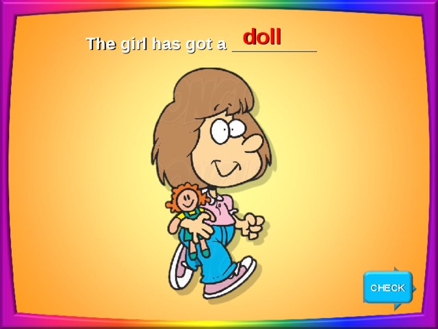 doll The girl has got a _________ CHECK NEXT 