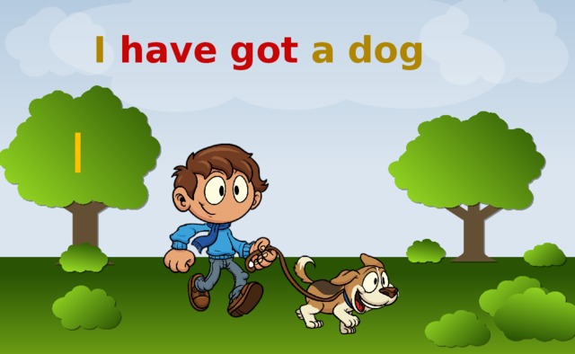 I have got a dog I 