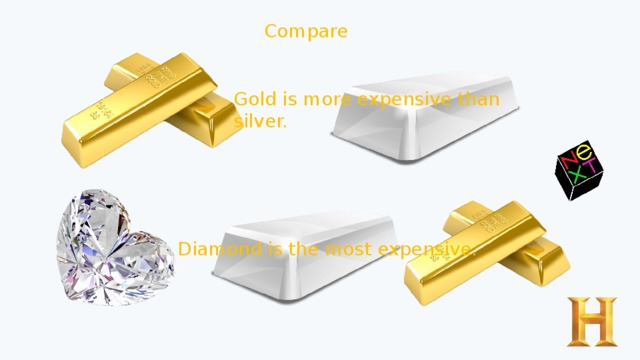 Compare Gold is more expensive than silver. Diamond is the most expensive. 