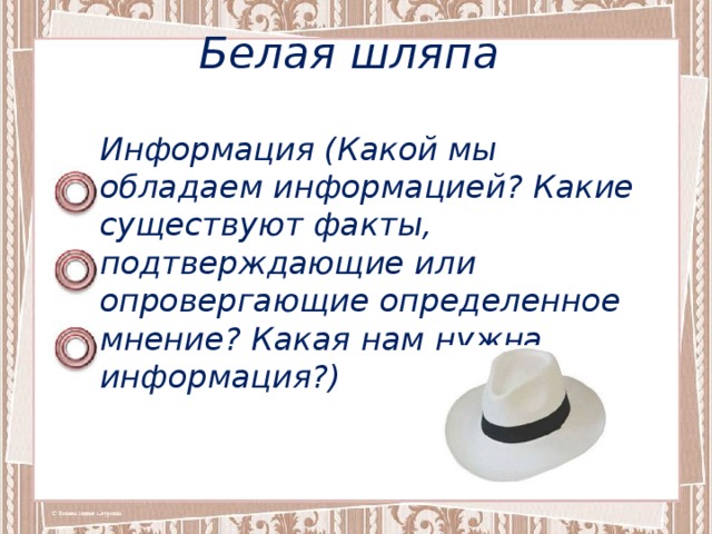 Белая шляпа Информация (Какой мы обладаем информацией? Какие существуют факты, подтверждающие или опровергающие определенное мнение? Какая нам нужна информация?) 