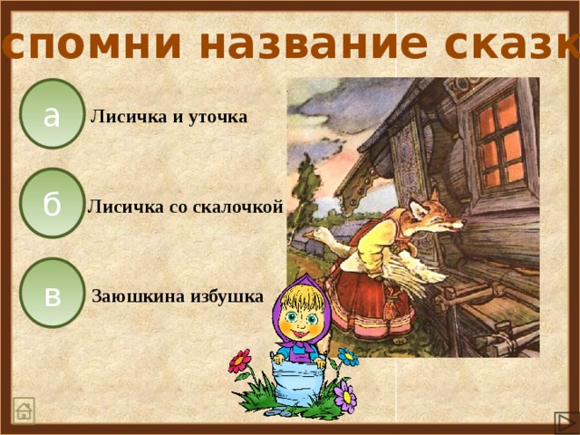 Вспомни название сказки а Лисичка и уточка б Лисичка со скалочкой в Заюшкина избушка 