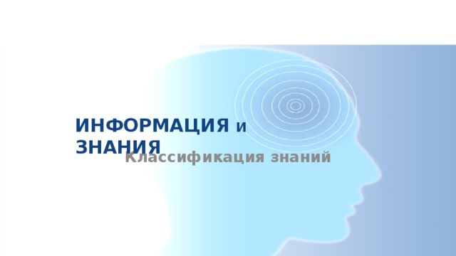 ИНФОРМАЦИЯ  И ЗНАНИЯ Классификация знаний 