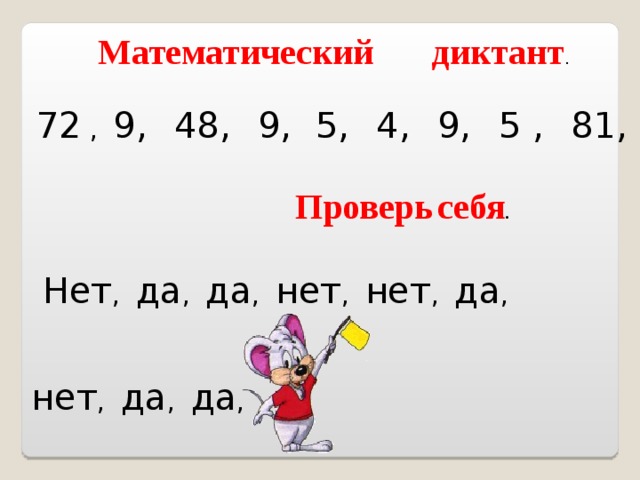  Математический  диктант . 72 , 9,  48,  9,  5,  4,  9,  5 ,  81,  6,  1,  0  Проверь  себя .  Нет , да , да , нет , нет , да , нет , да , да , 