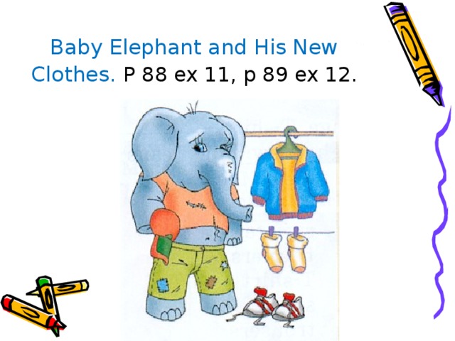 Baby Elephant and His New Clothes.  P 88 ex 11 , p 89 ex 12. 