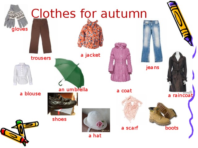 Clothes for autumn gloves a jacket trousers jeans  an umbrella a coat a blouse a raincoat shoes boots a scarf a hat 