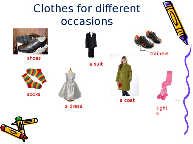 Clothes for different occasions trainers shoes a suit socks a coat a dress tights 