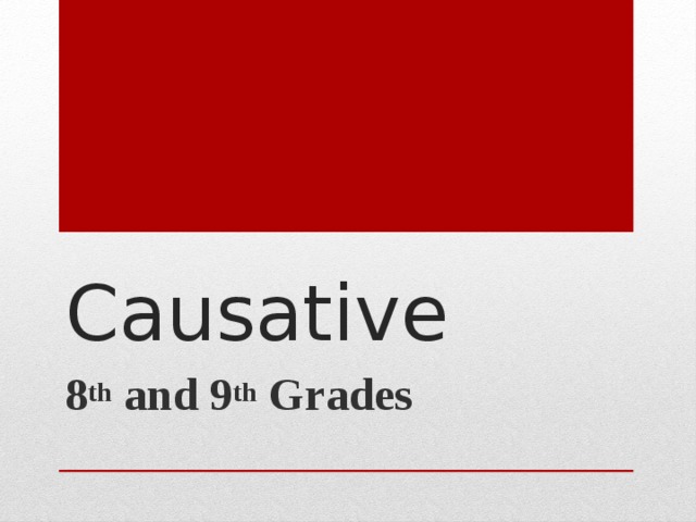 Causative 8 th and 9 th Grades 