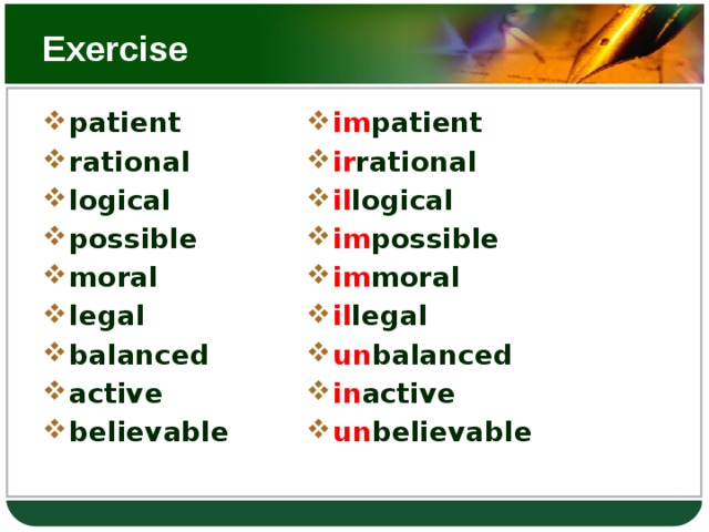 Exercise im patient  ir rational  il logical im possible im moral il legal un balanced in active un believable patient  rational  logical possible moral legal balanced active believable 
