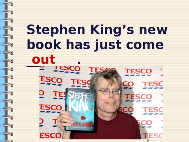 Stephen King’s new book has just come ________.  out  