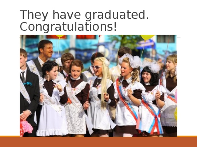 They have graduated. Congratulations!   