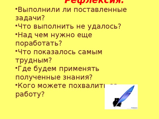 Рефлексия. Выполнили ли поставленные задачи? Что выполнить не удалось? Над чем нужно еще поработать? Что показалось самым трудным? Где будем применять полученные знания? Кого можете похвалить за работу?