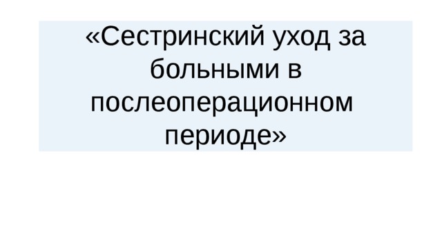 «Сестринский уход за больными в послеоперационном периоде» 