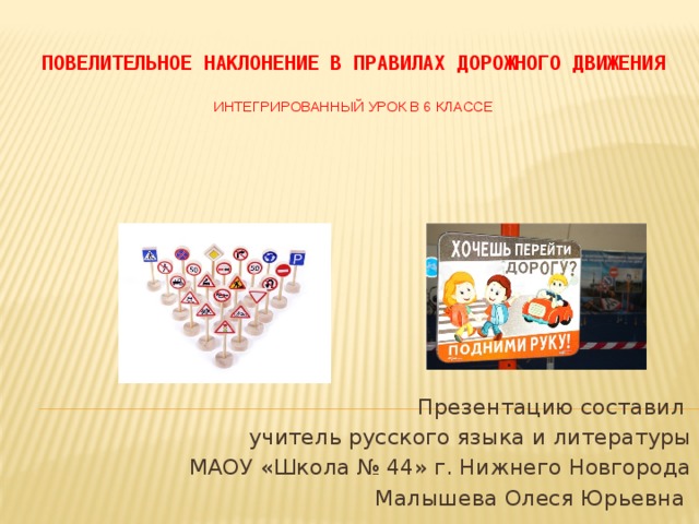 повелительное наклонение в Правилах дорожного движения   Интегрированный урок в 6 классе Презентацию составил учитель русского языка и литературы МАОУ «Школа № 44» г. Нижнего Новгорода Малышева Олеся Юрьевна 