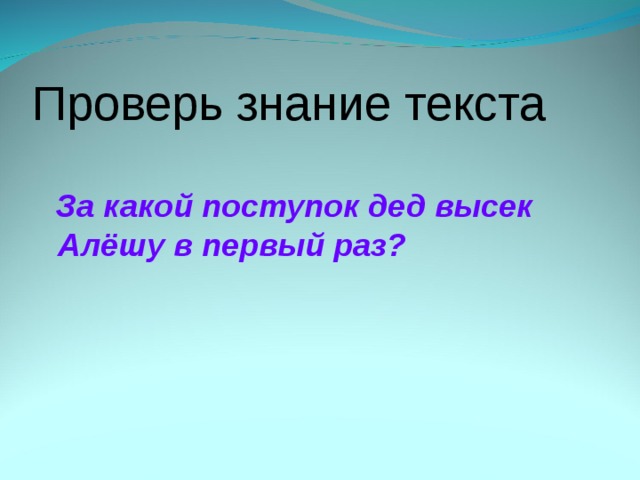 Проверь знание текста   За какой поступок дед высек Алёшу в первый раз?  