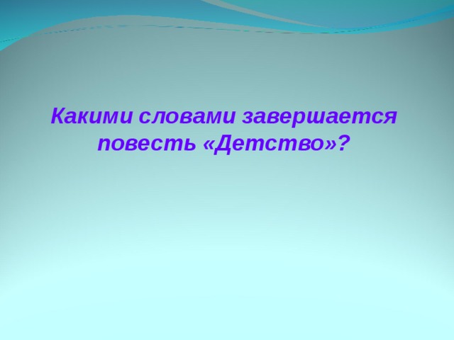   Какими словами завершается повесть «Детство»? 