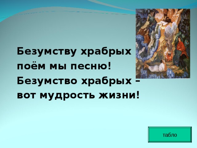   Безумству храбрых поём мы песню! Безумство храбрых – вот мудрость жизни!  табло 