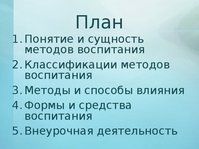 План Понятие и сущность методов воспитания Классификации методов воспитания Методы и способы влияния Формы и средства воспитания Внеурочная деятельность 