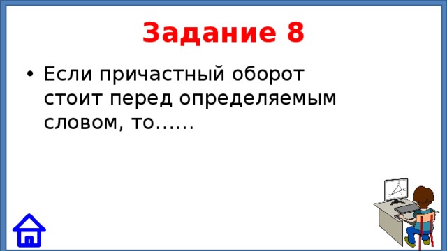Задание 8 Если причастный оборот стоит перед определяемым словом, то…… 