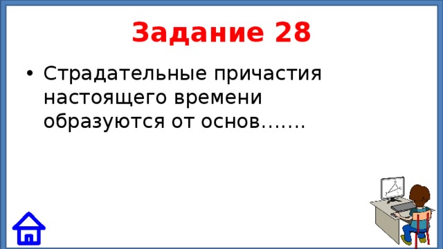 Задание 28 Страдательные причастия настоящего времени образуются от основ……. 