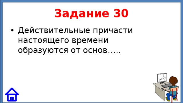Задание 30 Действительные причасти настоящего времени образуются от основ….. 