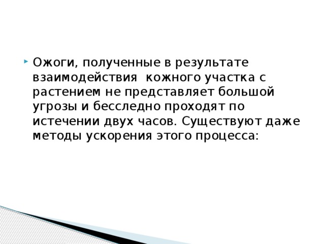 Ожоги, полученные в результате взаимодействия кожного участка с растением не представляет большой угрозы и бесследно проходят по истечении двух часов. Существуют даже методы ускорения этого процесса: 