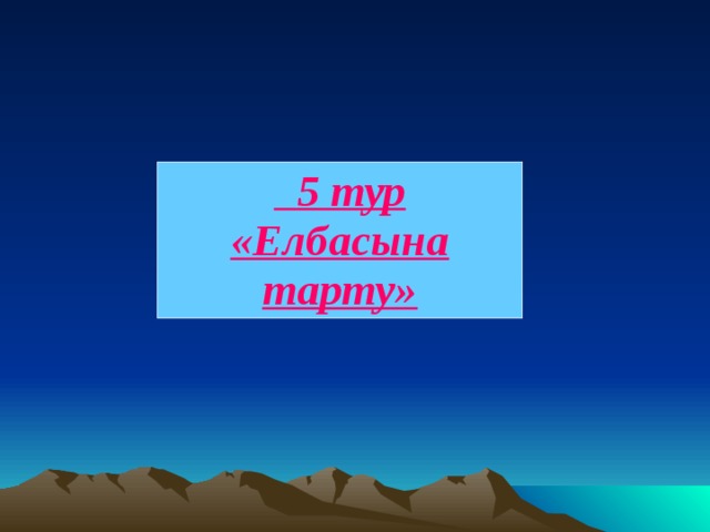  5 тур «Елбасына тарту»  