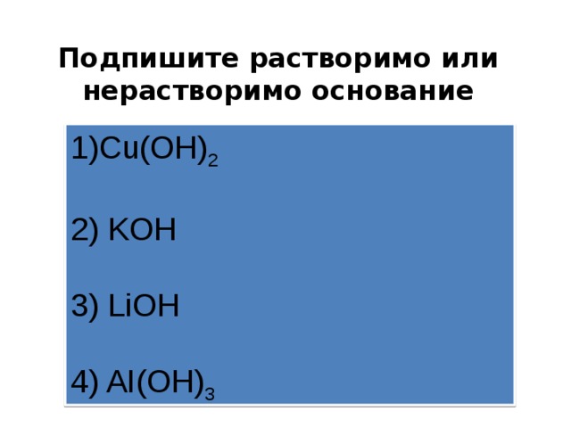 Подпишите растворимо или нерастворимо основание 1)Cu(OH) 2 2) KOH 3) LiOH 4) AI(OH) 3 