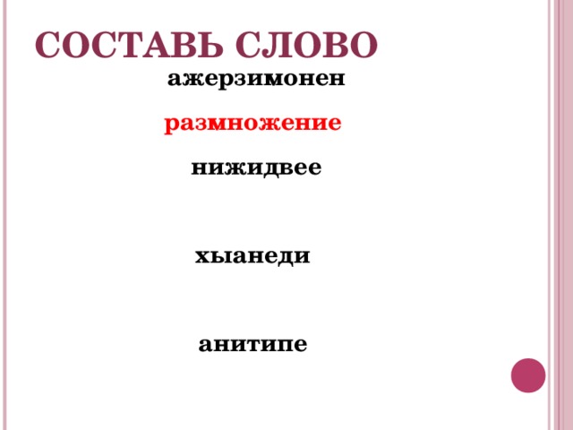 СОСТАВЬ СЛОВО ажерзимонен размножение  нижидвее  хыанеди  анитипе   