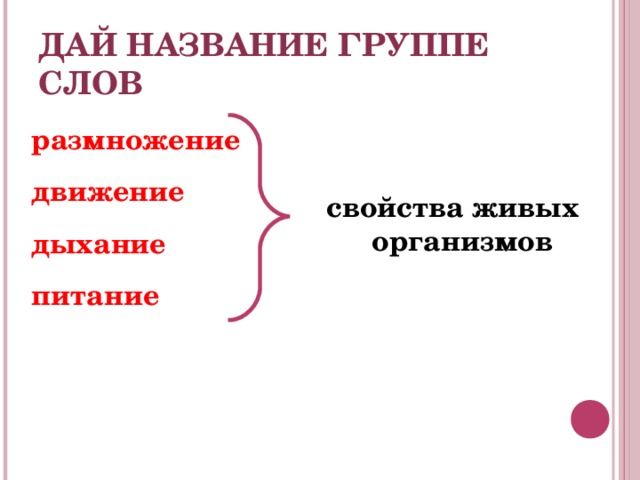 ДАЙ НАЗВАНИЕ ГРУППЕ СЛОВ  размножение  движение  дыхание  питание  свойства живых организмов 