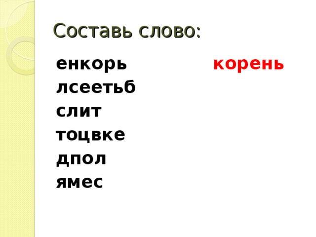 Составь слово: енкорь корень лсеетьб  слит  тоцвке  дпол  ямес    