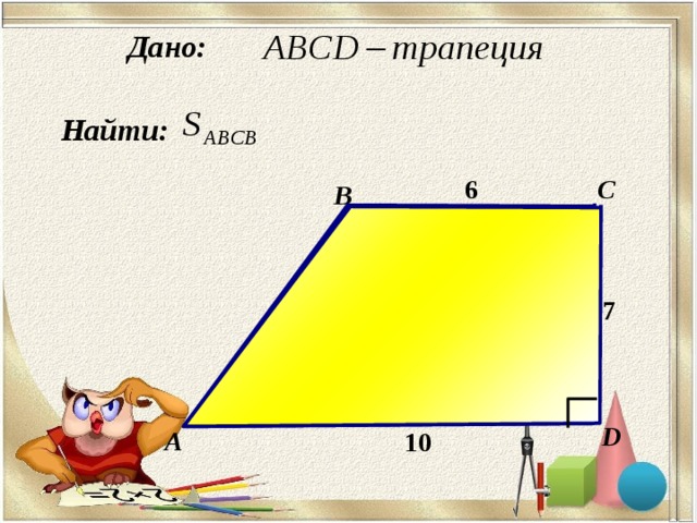 Дано: Найти: C 6 B 7 D А 10 