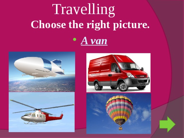 Travelling Choose the right picture. A van 
