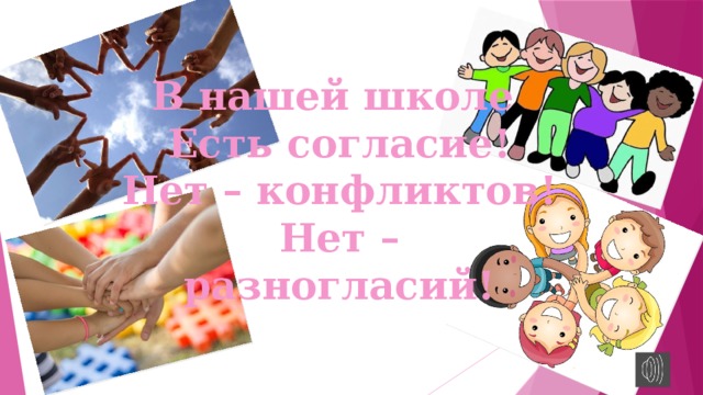 В нашей школе Есть согласие! Нет – конфликтов! Нет – разногласий! 
