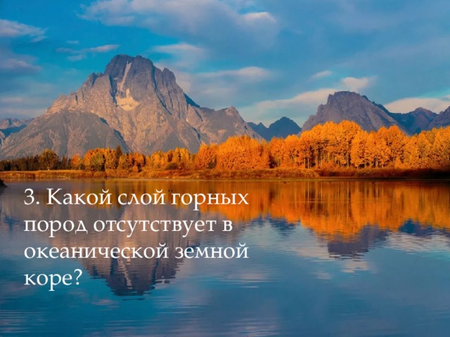 3. Какой слой горных пород отсутствует в океанической земной коре? 