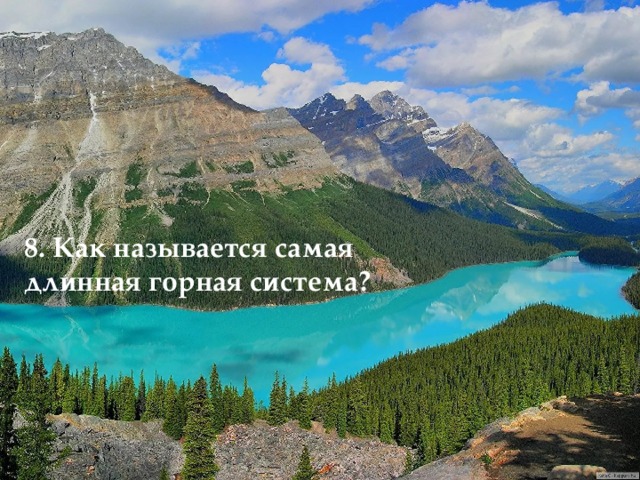 8. Как называется самая длинная горная система? 