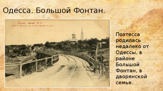 Одесса. Большой Фонтан. Поэтесса родилась недалеко от Одессы, в районе Большой Фонтан, в дворянской семье.   