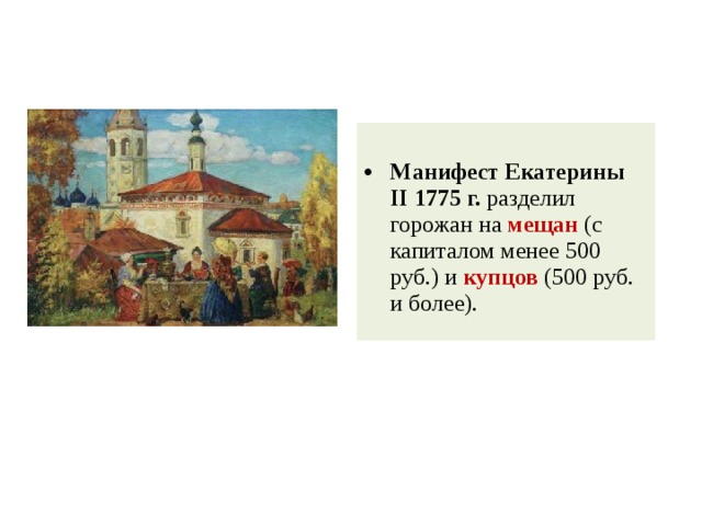  Манифест Екатерины II 1775 г. разделил горожан на мещан (с капиталом менее 500 руб.) и купцов (500 руб. и более). 