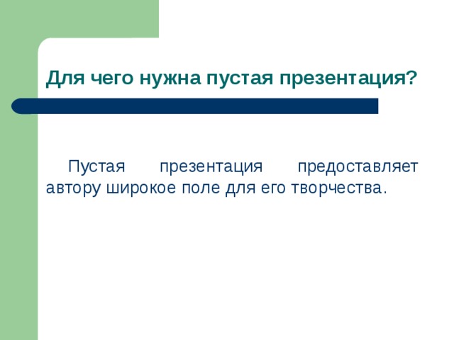 Для чего нужна пустая презентация? Пустая презентация предоставляет автору широкое поле для его творчества. 