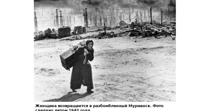 Женщина возвращается в разбомбленный Мурманск. Фото сделано летом 1942 года.