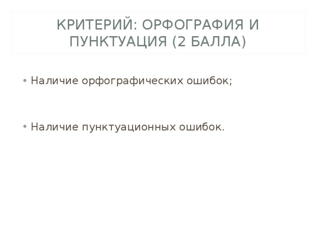 КРИТЕРИЙ: ОРФОГРАФИЯ И ПУНКТУАЦИЯ (2 БАЛЛА) Наличие орфографических ошибок;   Наличие пунктуационных ошибок. 