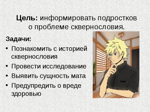 Цель: информировать подростков о проблеме сквернословия. Задачи: Познакомить с историей сквернословия Провести исследование Выявить сущность мата Предупредить о вреде здоровью  