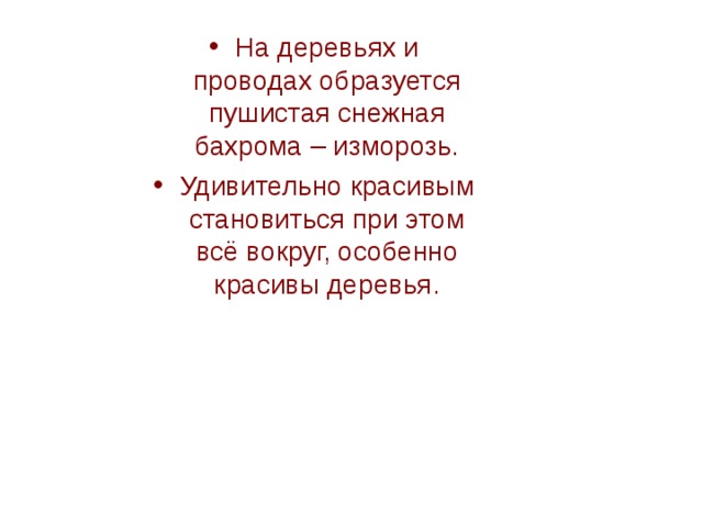 На деревьях и проводах образуется пушистая снежная бахрома – изморозь. Удивительно красивым становиться при этом всё вокруг, особенно красивы деревья. 